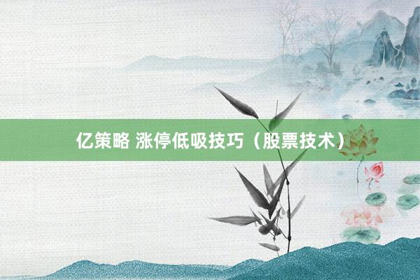 亿策略 涨停低吸技巧（股票技术）