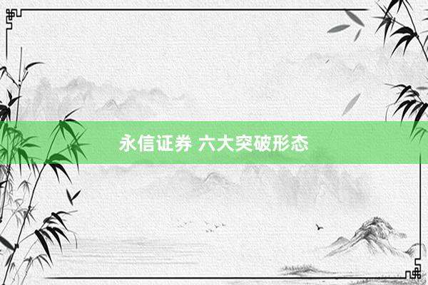 永信证券 六大突破形态