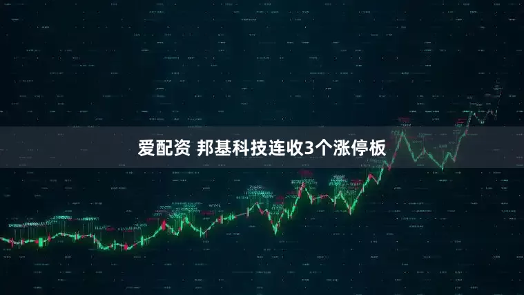 爱配资 邦基科技连收3个涨停板