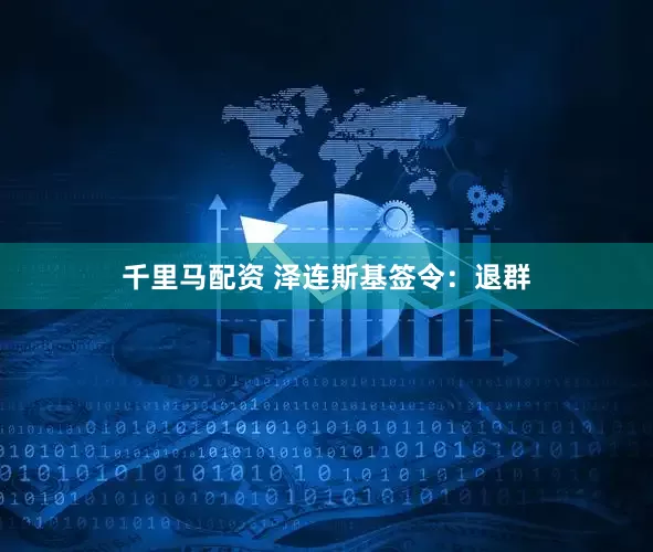 千里马配资 泽连斯基签令：退群