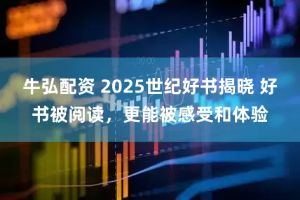牛弘配资 2025世纪好书揭晓 好书被阅读，更能被感受和体验